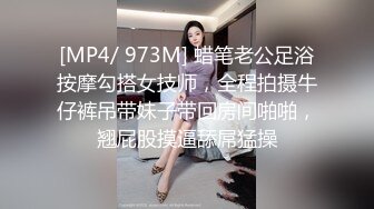 [MP4/ 973M] 蜡笔老公足浴按摩勾搭女技师，全程拍摄牛仔裤吊带妹子带回房间啪啪，翘屁股摸逼舔屌猛操