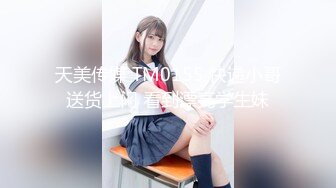 天美传媒 TM0155 快递小哥送货上门 看到漂亮学生妹