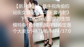 【新片速遞】 最牛视角偷拍站街女探花《本场无套内射》❤️下午路边探店足疗养生馆模特身材的老板娘年轻肯定是个大美女[487MB/MP4/37:08]