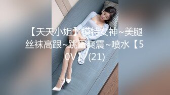 【夭夭小姐】模特女神~美腿丝袜高跟~跳蛋爽震~喷水【50V】 (21)