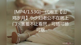 [MP4/1.53G]一代炮王【山鸡岁月】小少妇老公不在就上门，害羞不让看屄，可插可舔可抠