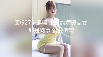 ID5272 瑶瑶 上班约嫖援交女郎是同事 爱豆传媒