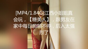 [MP4/1.84G]江西小姐姐真会玩，【糖美人】，跟男友在家中每日啪啪不停，后入太强烈了