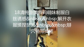 18清纯甜美萝莉萌妹制服白丝诱惑&nbsp;&nbsp;解开衣服揉捏贫乳&nbsp;&nbsp;掰穴特写揉搓