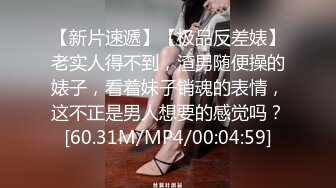 【新片速遞】【极品反差婊】老实人得不到，渣男随便操的婊子，看着妹子销魂的表情，这不正是男人想要的感觉吗？[60.31M/MP4/00:04:59]