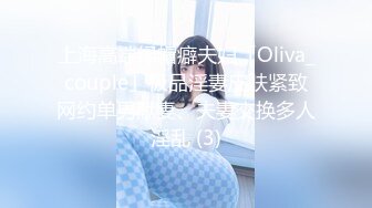 上海高端绿帽癖夫妇「Oliva_couple」极品淫妻皮肤紧致网约单男献妻、夫妻交换多人淫乱 (3)