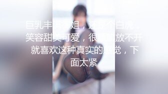 巨乳丰满御姐，还是个白虎，笑容甜美可爱，很腼腆放不开 就喜欢这种真实的感觉，下面太紧