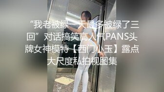 “我老被绿一天最多被绿了三回”对话搞笑高人气PANS头牌女神模特【西门小玉】露点大尺度私拍视图集