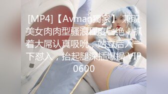 [MP4]【Avman獨家】 兼职美女肉肉型骚浪程度一绝！抓着大屌认真吸吮，站立后入一下怼入，抬起腿深插爆操 VIP0600