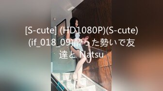 [S-cute] (HD1080P)(S-cute)(if_018_09)酔った勢いで友達と Natsu