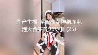 国产主播-超极品女神果冻泡泡大合集【99V 】 (25)