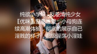 ✿纯欲小学妹✿反差清纯少女〖优咪〗窒息性愛，小母狗连续高潮体验，彻底的展示自己淫贱的样子，超级淫荡小淫娃