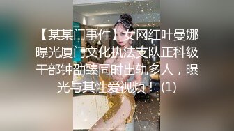 【某某门事件】女网红叶曼娜曝光厦门文化执法支队正科级干部钟劭臻同时出轨多人，曝光与其性爱视频！ (1)