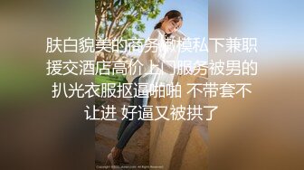 肤白貌美的商务嫩模私下兼职援交酒店高价上门服务被男的扒光衣服抠逼啪啪 不带套不让进 好逼又被拱了