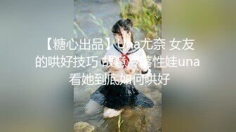 【糖心出品】Una尤奈 女友的哄好技巧 故意冷落性娃una 看她到底如何哄好