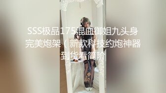 SSS极品175混血御姐九头身完美炮架（新款科技约炮神器到货看简阶