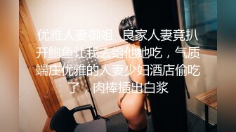 优雅人妻御姐✅良家人妻竟扒开鲍鱼让我去给他她吃，气质端庄优雅的人妻少妇酒店偷吃了，肉棒插出白浆