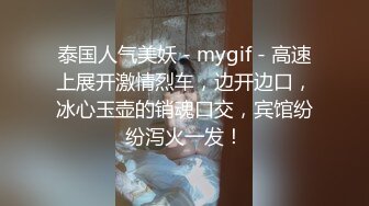 泰国人气美妖 - mygif - 高速上展开激情烈车，边开边口，冰心玉壶的销魂口交，宾馆纷纷泻火一发！