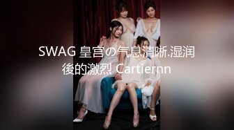 SWAG 皇宫の气息清晰.湿润後的激烈 Cartiernn