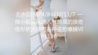 无水印[MP4/846M]11/7 一排小姐姐挑选人气最高的操奇怪形状大屌男各种姿势爆操VIP1196