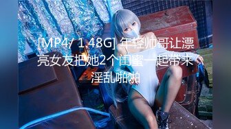 [MP4/ 1.48G] 年轻帅哥让漂亮女友把她2个闺蜜一起带来淫乱啪啪