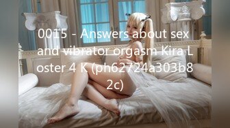 0015 - Answers about sex and vibrator orgasm Kira Loster 4 K (ph62724a303b82c)