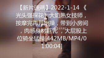 【新片速遞】2022-1-14 《光头强探花》大奶熟女技师，按摩完再开始操，带到小房间 ，肉感身材巨乳 ，大屁股上位骑坐猛操[442MB/MP4/01:00:04]