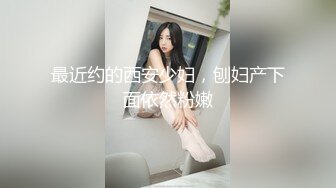 最近约的西安少妇，刨妇产下面依然粉嫩