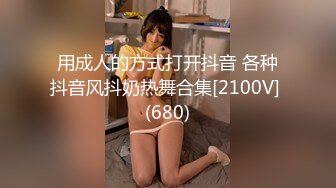 用成人的方式打开抖音 各种抖音风抖奶热舞合集[2100V] (680)