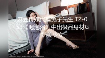 麻豆传媒代理兔子先生 TZ-053《泡泡浴》中出极品身材G奶美少女