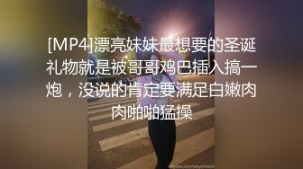 [MP4]漂亮妹妹最想要的圣诞礼物就是被哥哥鸡巴插入搞一炮，没说的肯定要满足白嫩肉肉啪啪猛操