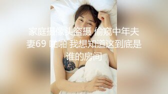 家庭摄像头盗摄 偷窥中年夫妻69 啪啪 我想知道这到底是谁的房间