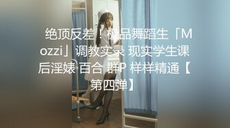 ✿绝顶反差！极品舞蹈生「Mozzi」调教实录 现实学生课后淫婊 百合 群P 样样精通【第四弹】