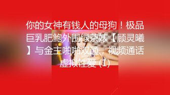 你的女神有钱人的母狗！极品巨乳肥鲍外围绿茶婊【顾灵曦】与金主啪啪双通，视频通话虚拟性爱 (1)