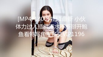 [MP4/1800]4/11最新 小伙体力过人插得淫水不断掰开鲍鱼看特写角度多变VIP1196