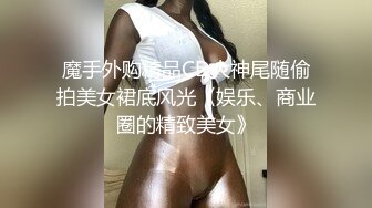 魔手外购精品CD大神尾随偷拍美女裙底风光《娱乐、商业圈的精致美女》