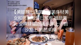 【美腿靓出淫荡】完美身材美女和男友激情日常炮 翘挺美乳 全裸肆意抽插 从床上干到沙发上 抱起来操