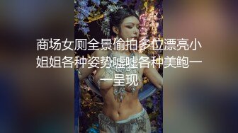 商场女厕全景偷拍多位漂亮小姐姐各种姿势嘘嘘各种美鲍一一呈现