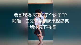 老哥深夜探花约了个妹子TP啪啪，口交骑乘抱起来操搞完一炮休息下再搞