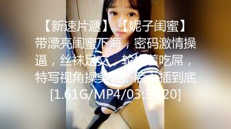 【新速片遞】 【妮子闺蜜】带漂亮闺蜜下海，密码激情操逼，丝袜足交，轮换着吃屌，特写视角操美臀，后入插到底[1.61G/MP4/03:39:20]