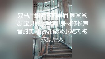 双马尾眼镜萝莉美眉 啊爸爸要 宝贝舒服吗 嗯 身材修长声音甜美 小娇乳紫薇小嫩穴 被扶腰后入