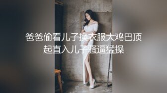 爸爸偷看儿子换衣服大鸡巴顶起直入儿子骚逼猛操