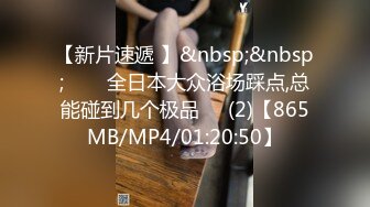 【新片速遞 】&nbsp;&nbsp;☝❤️全日本大众浴场踩点,总能碰到几个极品✌✌(2)【865MB/MP4/01:20:50】