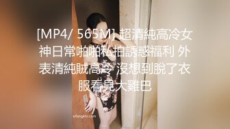 [MP4/ 565M] 超清純高冷女神日常啪啪私拍誘惑福利 外表清純賊高冷 沒想到脫了衣服看見大雞巴