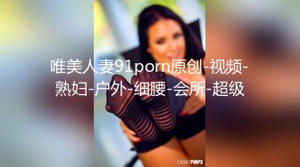 唯美人妻91porn原创-视频-熟妇-户外-细腰-会所-超级