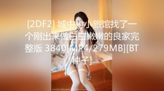 [2DF2] 城中村小旅馆找了一个刚出来做白白嫩嫩的良家完整版 3840[MP4/279MB][BT种子]