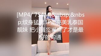 [MP4/ 754M]&nbsp;&nbsp;纹身猛男3P漂亮美乳泰国靓妹 把小骚货操爽了才是最好的沟通