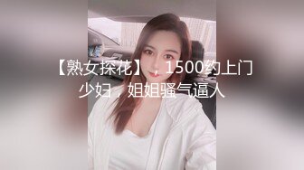 【熟女探花】，1500约上门少妇，姐姐骚气逼人