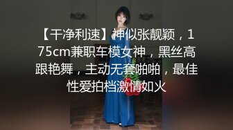 【干净利速】神似张靓颖，175cm兼职车模女神，黑丝高跟艳舞，主动无套啪啪，最佳性爱拍档激情如火