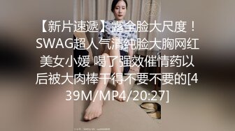 【新片速遞】露全脸大尺度！SWAG超人气清纯脸大胸网红美女小媛 喝了强效催情药以后被大肉棒干得不要不要的[439M/MP4/20:27]